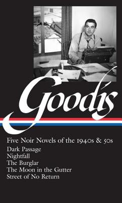David Goodis: Five Noir Novels of the 1940s & 50s (Loa #225): Dark Passage / Nightfall / The Burglar / The Moon in the Gutter / Street of No Return by Polito, Robert