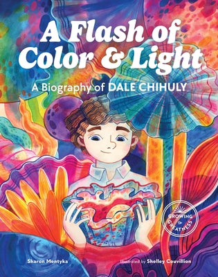 A Flash of Color and Light: A Biography of Dale Chihuly by Mentyka, Sharon