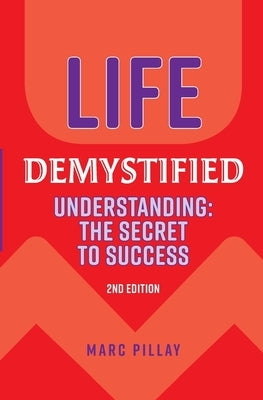 Life Demystified: Understanding: the Secret to Success by Pillay, Marc