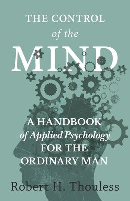 The Control of the Mind - A Handbook of Applied Psychology for the Ordinary man by Thouless, Robert H.