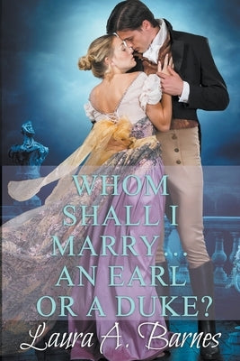 Whom Shall I Marry... An Earl or A Duke? by Barnes, Laura A.