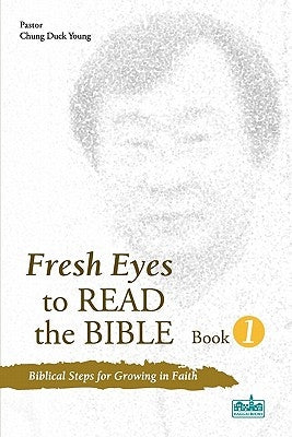 Fresh Eyes to Read the Bible, Book 1: Biblical Steps for Growing in Faith by Chung, Duck Young