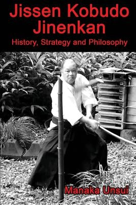 Jissen Kobudo Jinenkan: History, Strategy and Philosophy by Manaka, Fumio