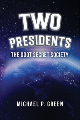 Two Presidents: The GDOT Secret Society by Michael P Green