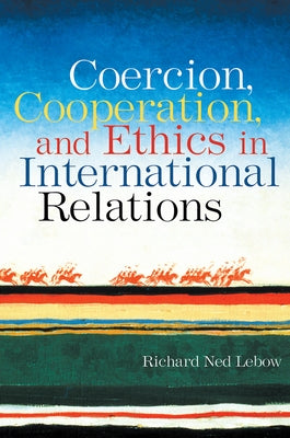 Coercion, Cooperation, and Ethics in International Relations by LeBow, Richard Ned