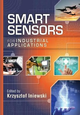 Smart Sensors for Industrial Applications by Iniewski, Krzysztof