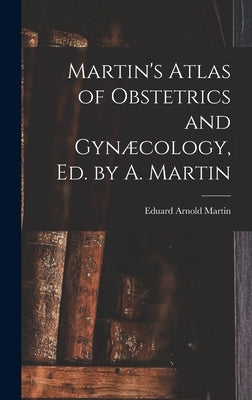 Martin's Atlas of Obstetrics and Gynæcology, Ed. by A. Martin by Martin, Eduard Arnold