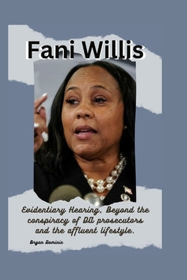 Fani Willis: Evidentiary Hearing, Beyond the conspiracy of DA prosecutors and the affluent lifestyle. by Dominic, Bryan
