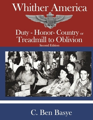 Whither America: Duty - Honor- Country or Treadmill to Oblivion by Basye, C. Ben