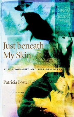 Just Beneath My Skin: Autobiography and Self-Discovery by Foster, Patricia
