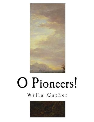 O Pioneers!: Willa Cather by Cather, Willa