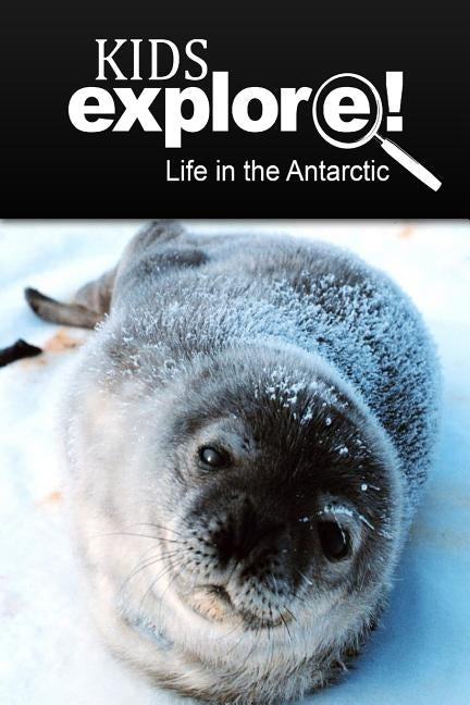 Life In The Antarctic - Kids Explore: Animal books nonfiction - books ages 5-6 by Explore!, Kids