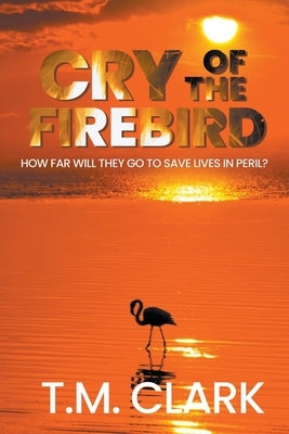 Cry of the Firebird by Clark, T. M.