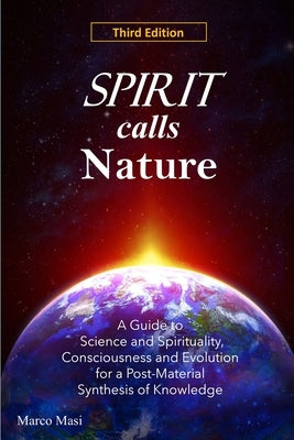 Spirit Calls Nature: A Guide to Science and Spirituality, Consciousness and Evolution for a Post-Material Synthesis of Knowledge by Masi, Marco