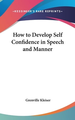 How to Develop Self Confidence in Speech and Manner by Kleiser, Grenville