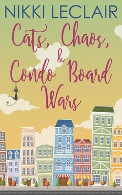 Cats, Chaos, and Condo Board Wars by LeClair, Nikki