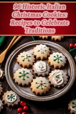 96 Historic Italian Christmas Cookies: Recipes to Celebrate Traditions by Bliss, de Bistro