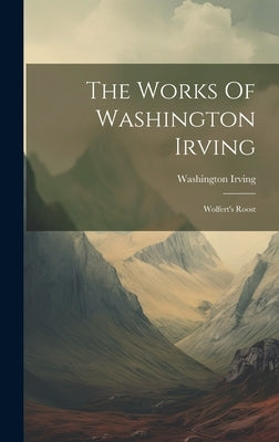 The Works Of Washington Irving: Wolfert's Roost by Irving, Washington