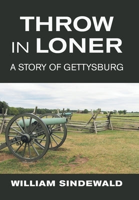 Throw in Loner: A Story of Gettysburg by Sindewald, William
