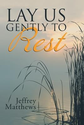 Lay Us Gently to Rest by Matthews, Jeffrey