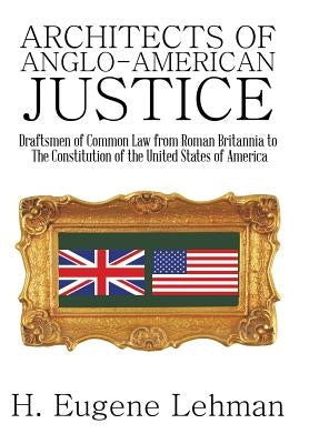 Architects of Anglo-American Justice by Lehman, H. Eugene