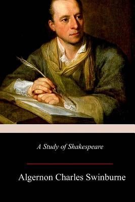 A Study of Shakespeare by Swinburne, Algernon Charles