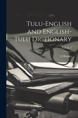 Tulu-English and English-Tulu Dictionary; Volume 2 by Männer, A.