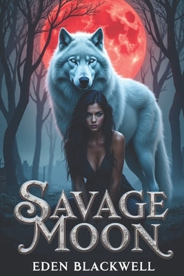 Savage Moon: A Wolf Shifter Dark Omegaverse Romance by Blackwell, Eden