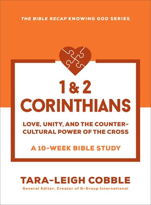1 & 2 Corinthians: Love, Unity, and the Countercultural Power of the Cross--A 10-Week Bible Study by Cobble, Tara-Leigh