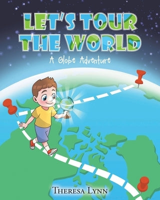Let's Tour The World: A Globe Adventure by Lynn, Theresa