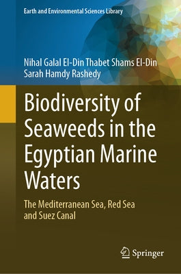 Biodiversity of Seaweeds in the Egyptian Marine Waters: The Mediterranean Sea, Red Sea and Suez Canal by Galal El-Din Thabet Shams El-Din, Nihal