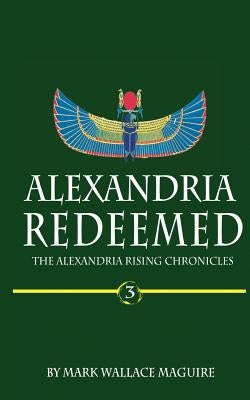 Alexandria Redeemed: Book 3 of The Alexandria Rising Chronicles by Maguire, Mark Wallace