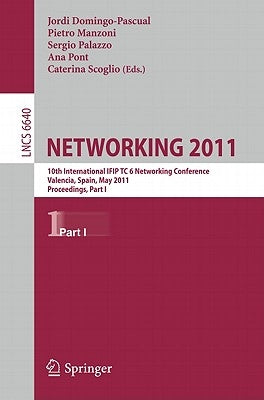 Networking 2011: 10th International IFIP TC 6 Networking Conference, Valencia, Spain, May 9-13, 2011, Proceedings, Part I by Domingo-Pascual, Jordi