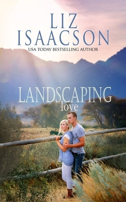 Landscaping Love: Sweet Western Romance & Family Saga by Isaacson, Liz