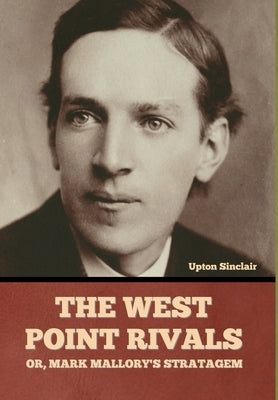The West Point Rivals: or, Mark Mallory's Stratagem by Sinclair, Upton