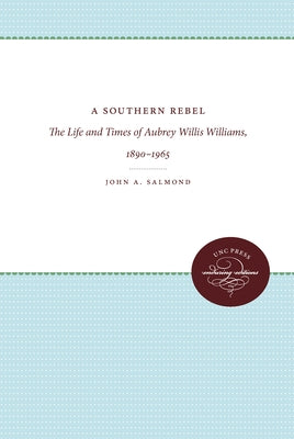 A Southern Rebel: The Life and Times of Aubrey Willis Williams, 1890-1965 by Salmond, John a.