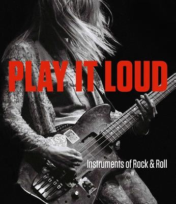 Play It Loud: Instruments of Rock & Roll by Dobney, Jayson