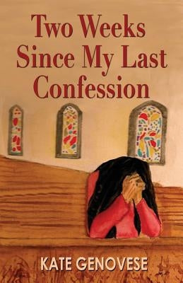 Two Weeks Since My Last Confession by Genovese, Kate