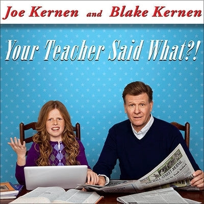 Your Teacher Said What?! Lib/E: Defending Our Kids from the Liberal Assault on Capitalism by Kernen, Joe