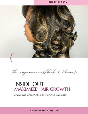 Inside Out Maximize Hair Growth At Any Age with Food, Supplements & Hair Care: The Companion Workbook & Planner by Sharp Langston, Chevon