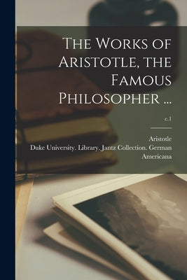 The Works of Aristotle, the Famous Philosopher ...; c.1 by Aristotle