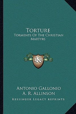 Torture: Torments Of The Christian Martyrs by Gallonio, Antonio