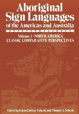 Aboriginal Sign Languages of the Americas and Australia: Volume 1; North America Classic Comparative Perspectives by Umiker-Sebeok, D.