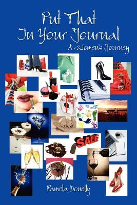 Put That In Your Journal: A Women's Journey by Donelly, Pamela