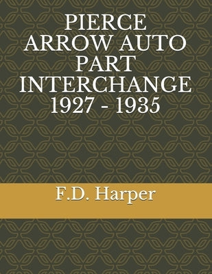 Pierce Arrow Auto Part Interchange 1927 - 1935 by Harper, F. D.