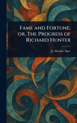 Fame and Fortune; or, The Progress of Richard Hunter by Alger, Horatio, Jr.