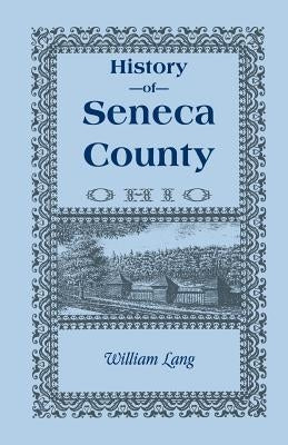 History of Seneca County (Ohio), from the Close of the Revolutionary War to July, 1880 by Lang, William