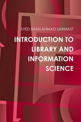 Introduction to Library and Information Science by Ahmad Sarmast, Syed Shah