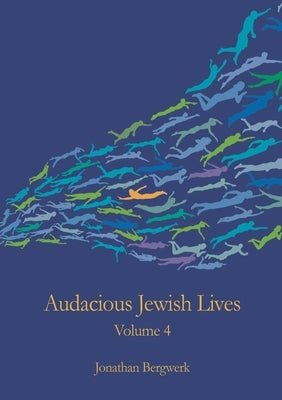 Audacious Jewish Lives Vol. 4 by Bergwerk, Jonathan