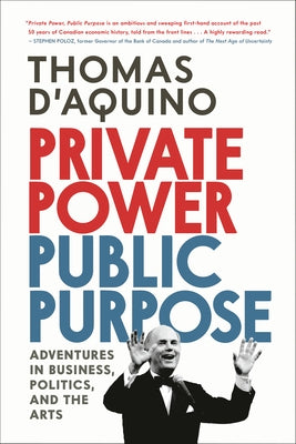 Private Power, Public Purpose: Adventures in Business, Politics, and the Arts by D'Aquino, Thomas